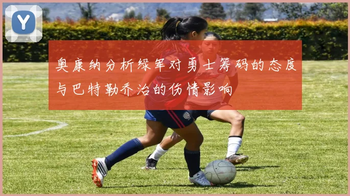奥康纳分析绿军对勇士筹码的态度与巴特勒乔治的伤情影响